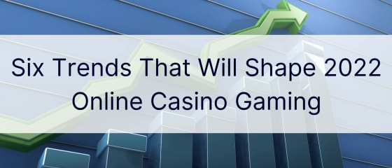 Шість тенденцій, які сформують ігри в онлайн-казино 2022 року